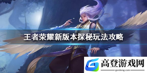 王者荣耀探秘怎么玩 新版本探秘玩法攻略